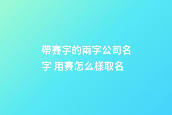 帶賽字的兩字公司名字 用賽怎么樣取名-第1張-公司起名-玄機(jī)派